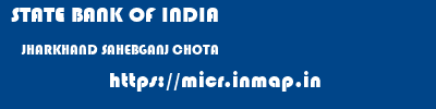 STATE BANK OF INDIA  JHARKHAND SAHEBGANJ CHOTA   micr code